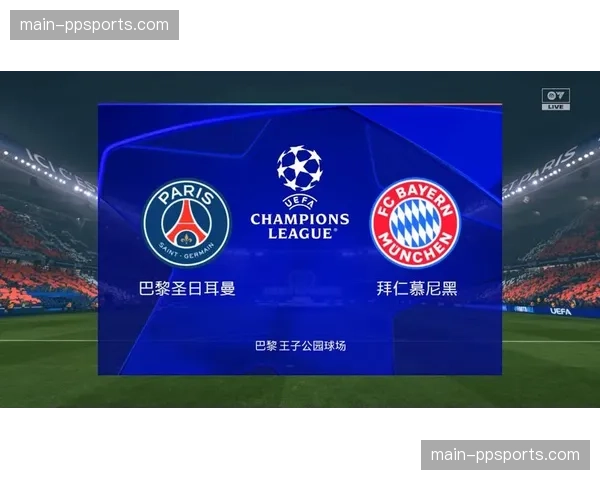 巴黎圣日耳曼与拜仁慕尼黑半决赛首回合前瞻：法国国脚内战一触即发